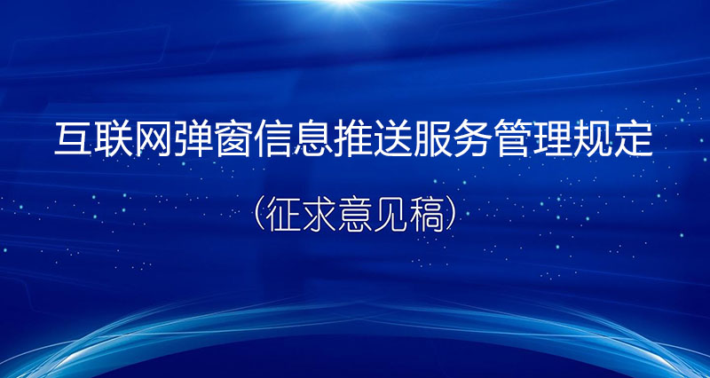 《互聯(lián)網(wǎng)彈窗信息推送服務(wù)管理規(guī)定（征求意見稿）》：監(jiān)管彈窗信息